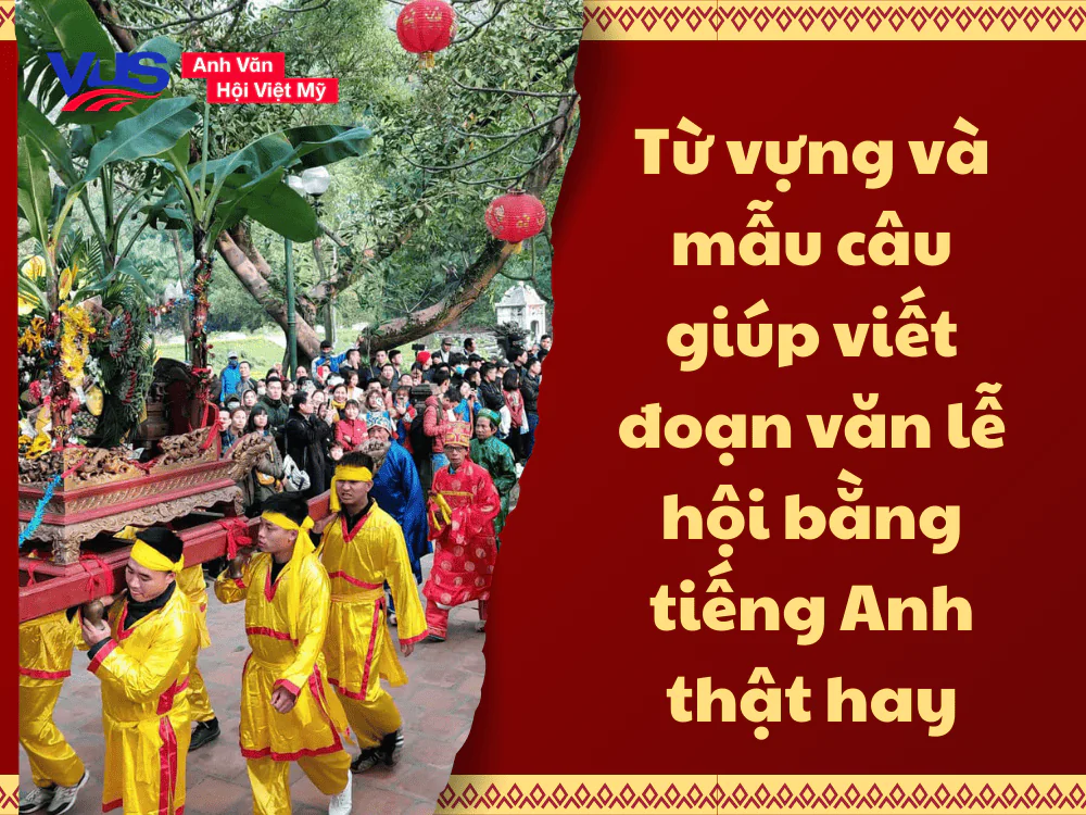 Từ vựng v&agrave; mẫu c&acirc;u gi&uacute;p viết đoạn văn lễ hội bằng tiếng Anh thật hay