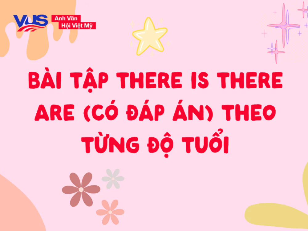 Tổng hợp các dạng bài tập There is There are có đáp án Tổng hợp các dạng bài tập There is There are có đáp án