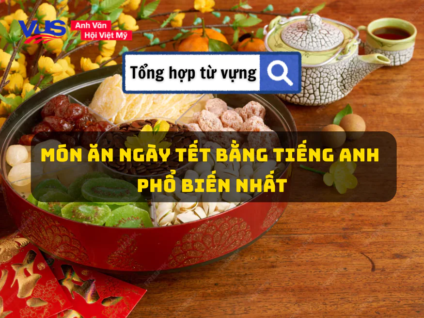 Món ăn ngày Tết tiếng Anh & bài mẫu dùng trong giao tiếp, thuyết trình Món ăn ngày tết tiếng Anh & bài mẫu dùng trong giao tiếp, thuyết trình