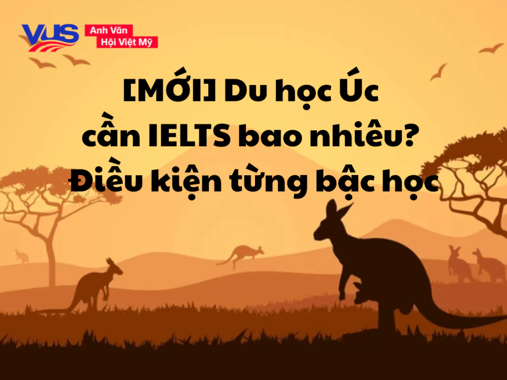 [MỚI] Du học &Uacute;c cần IELTS bao nhi&ecirc;u? Điều kiện từng bậc học