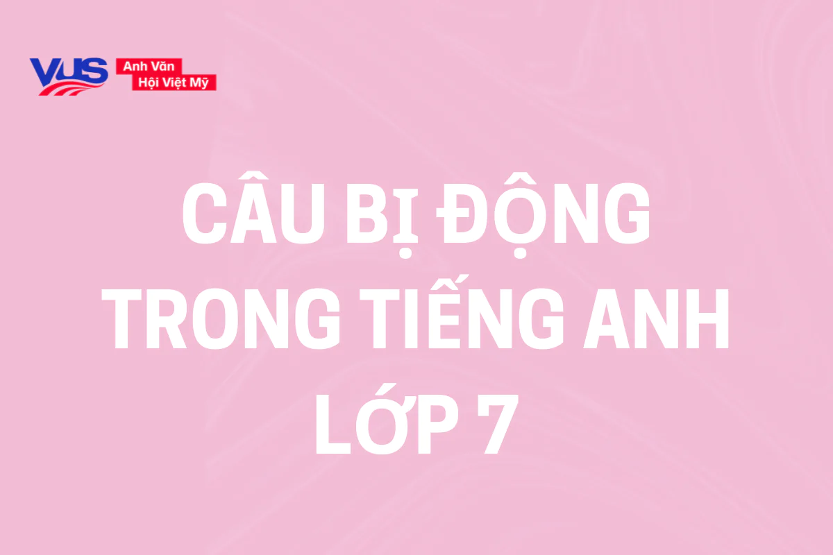 C&acirc;u bị động trong tiếng Anh lớp 7