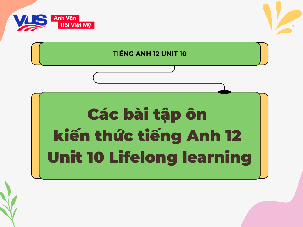 C&aacute;c b&agrave;i tập &ocirc;n kiến thức tiếng Anh 12 Unit 10 Lifelong learning