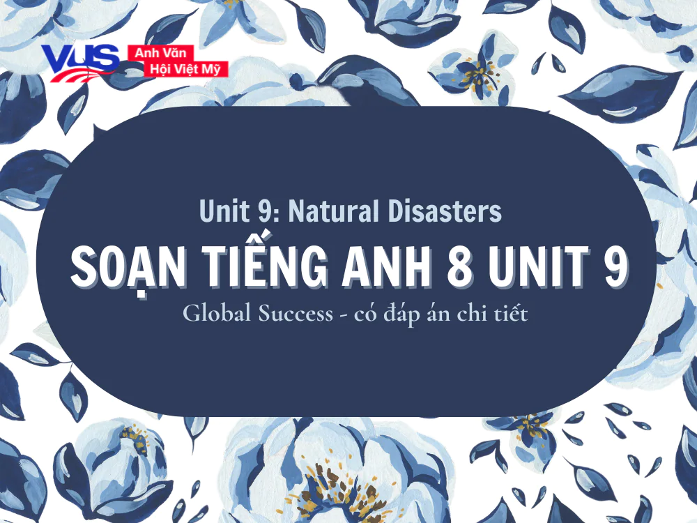 Tiếng Anh 8 Unit 9 Global Success: Từ vựng, ngữ ph&aacute;p, b&agrave;i soạn