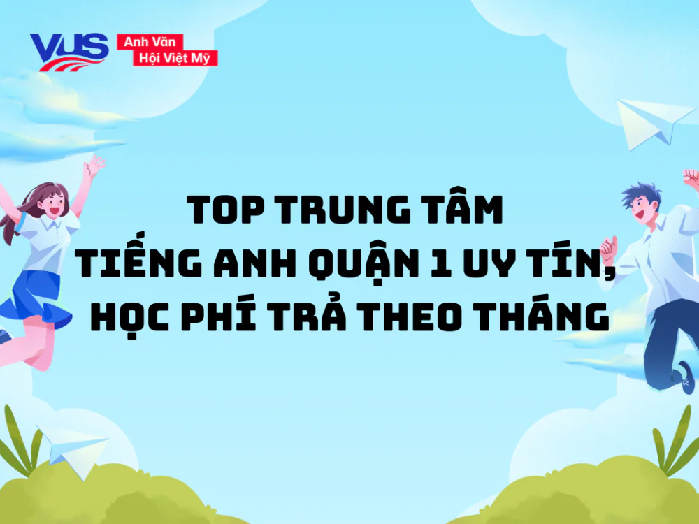 Top trung t&acirc;m tiếng Anh Quận 1 uy t&iacute;n, học ph&iacute; trả theo th&aacute;ng