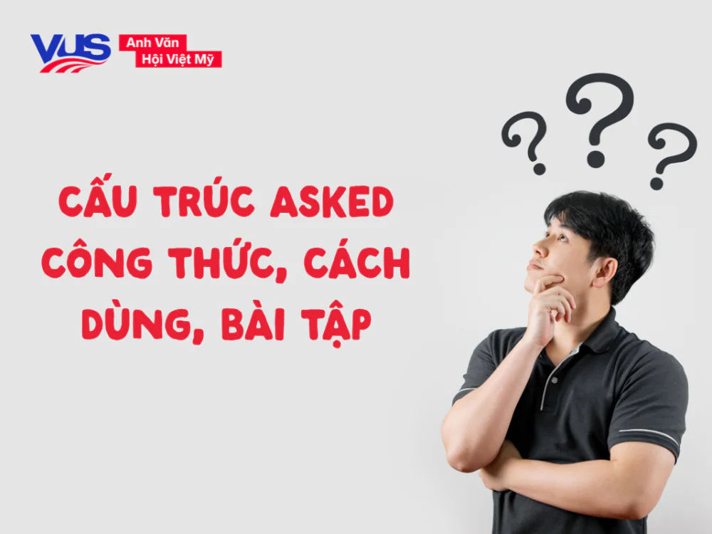 Asked + g&igrave;? Chi tiết c&ocirc;ng thức, c&aacute;ch d&ugrave;ng v&agrave; b&agrave;i tập A-Z