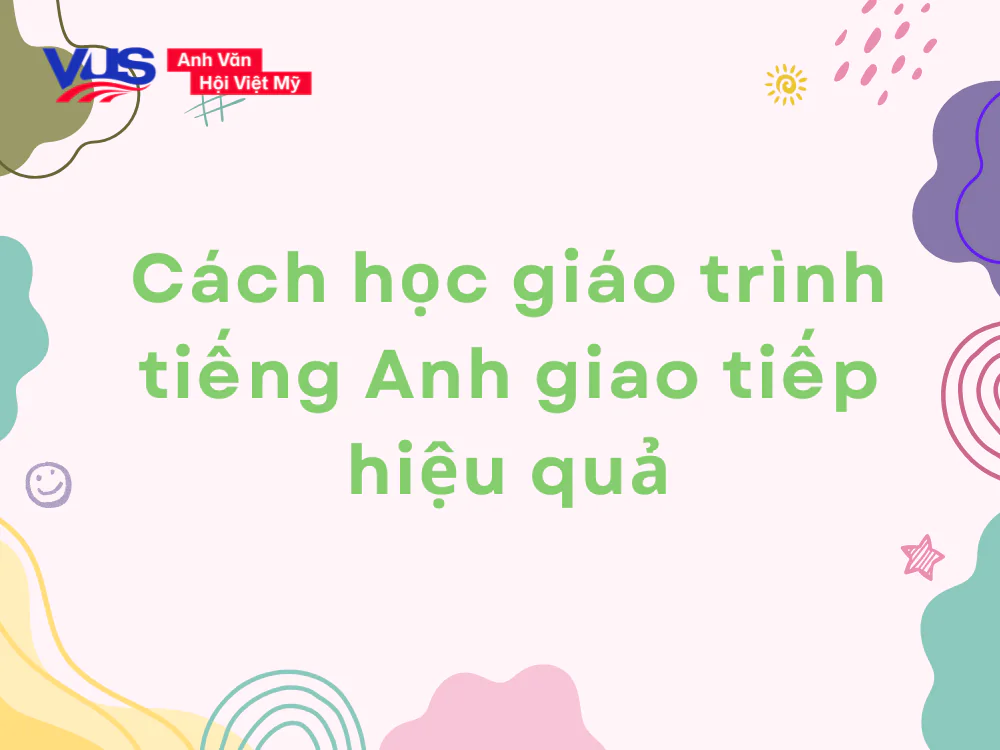 C&aacute;ch học gi&aacute;o tr&igrave;nh tiếng Anh giao tiếp hiệu quả
