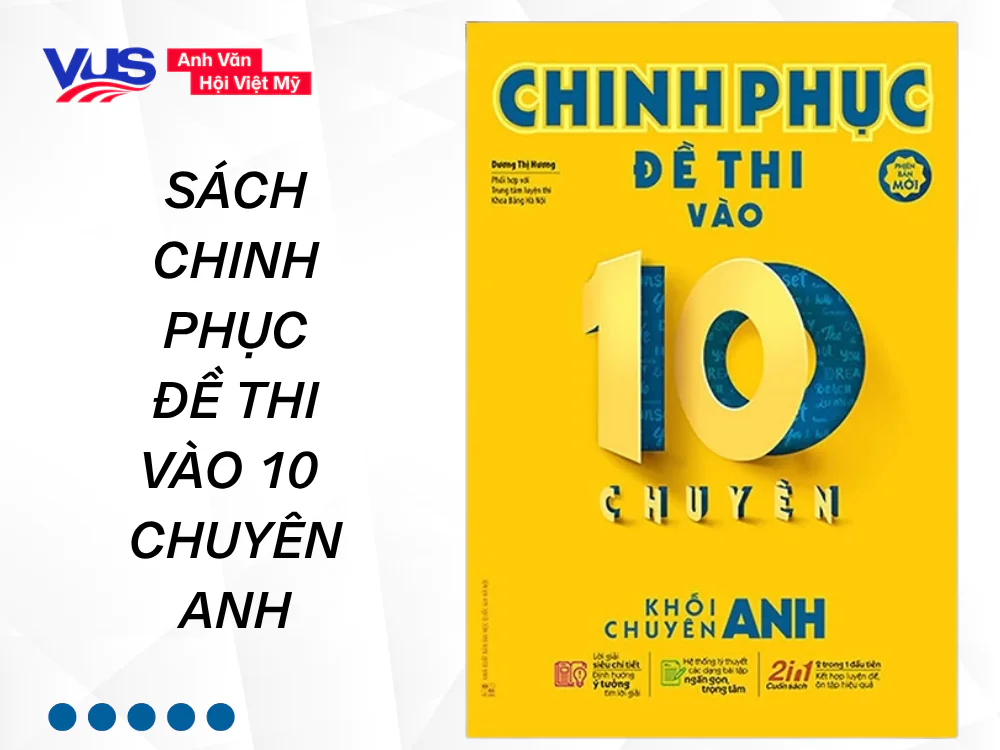 Cuốn s&aacute;ch Chinh phục đề thi v&agrave;o 10 chuy&ecirc;n Anh &ndash; "Vũ kh&iacute;" sắc b&eacute;n cho những ai nhắm đ&iacute;ch trường chuy&ecirc;n Top đầu