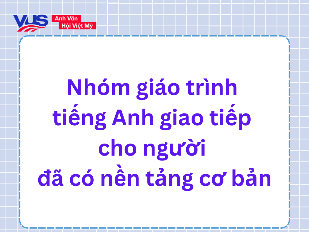 Nh&oacute;m gi&aacute;o tr&igrave;nh tiếng Anh giao tiếp cho người đ&atilde; c&oacute; nền tảng cơ bản
