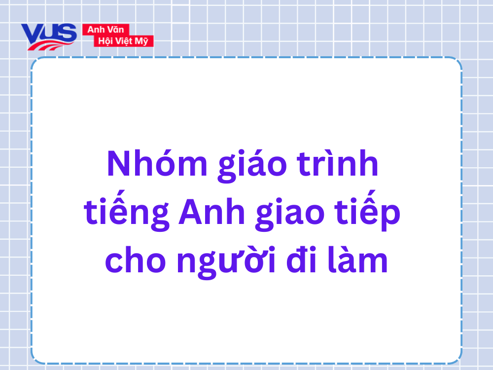 Nh&oacute;m gi&aacute;o tr&igrave;nh tiếng Anh giao tiếp cho người đi l&agrave;m