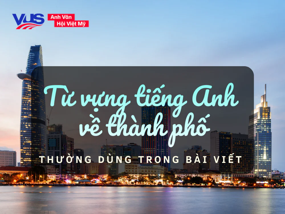 Từ vựng tiếng Anh về th&agrave;nh phố thường d&ugrave;ng trong b&agrave;i viết