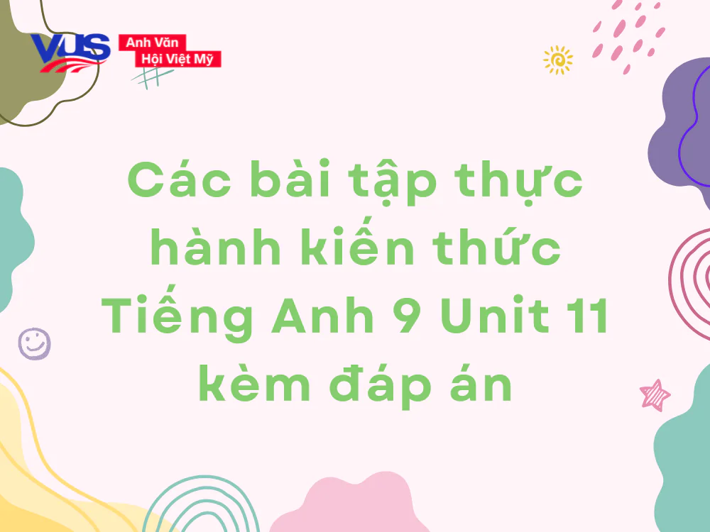 C&aacute;c b&agrave;i tập &ocirc;n kiến thức Tiếng Anh 9 Unit 11 k&egrave;m đ&aacute;p &aacute;n