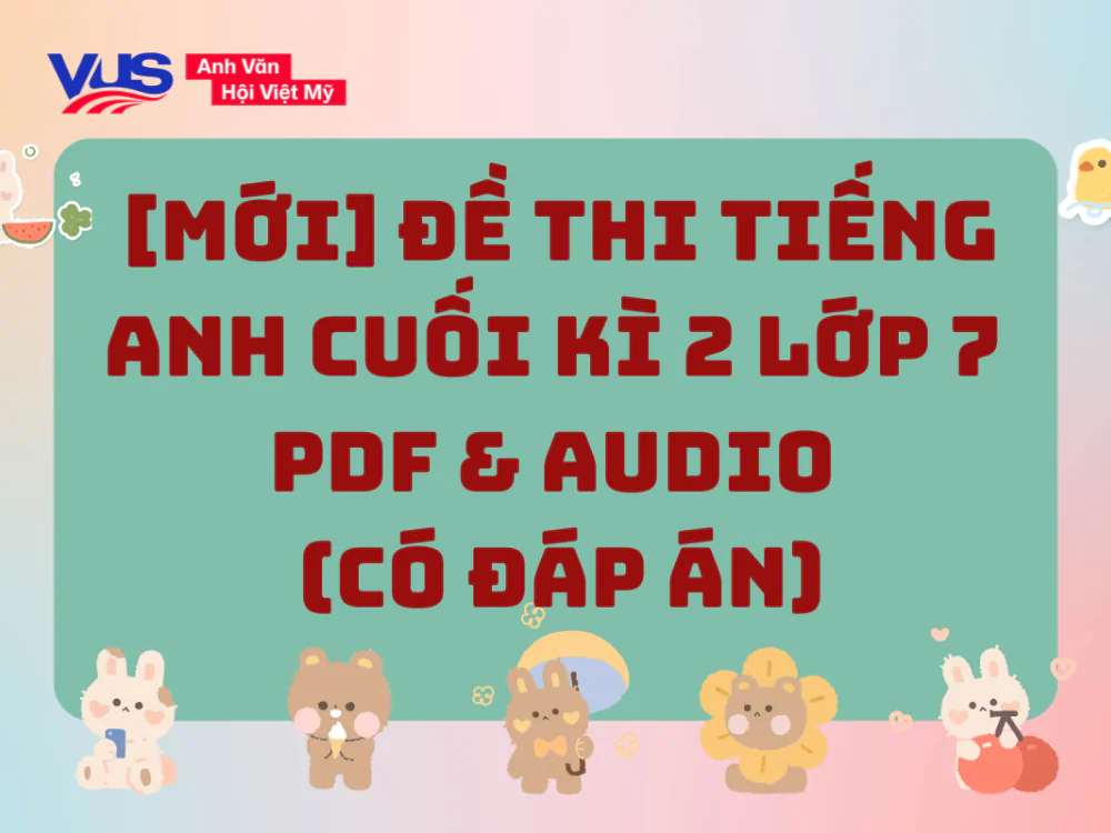 [MỚI] Đề thi tiếng Anh cuối k&igrave; 2 lớp 7 PDF & AUDIO c&oacute; đ&aacute;p &aacute;n