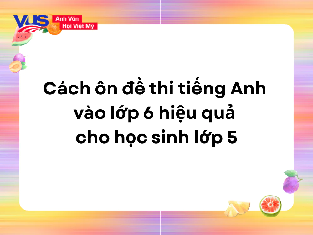 C&aacute;ch &ocirc;n đề thi tiếng Anh v&agrave;o lớp 6 hiệu quả cho học sinh lớp 5