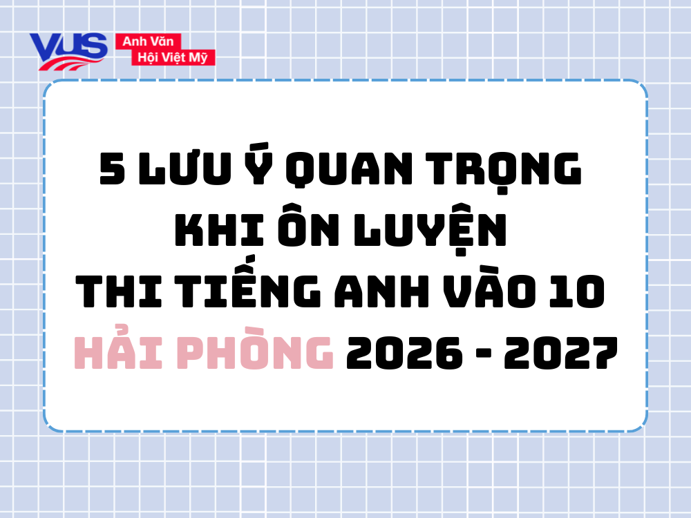5 Lưu &yacute; quan trọng khi &ocirc;n luyện thi tiếng Anh v&agrave;o 10 Hải Ph&ograve;ng 2026 - 2027