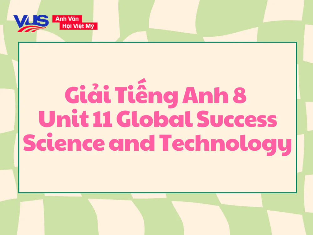 Soạn Tiếng Anh 8 Unit 11 Global Success Science and Technology