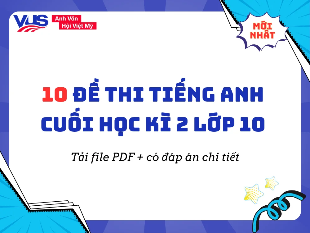 Tuyển tập đề thi tiếng Anh cuối học k&igrave; 2 lớp 10 k&egrave;m đ&aacute;p &aacute;n