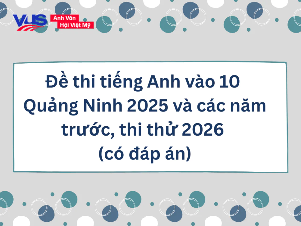 Đề thi tiếng Anh v&agrave;o 10 Quảng Ninh 2025 v&agrave; c&aacute;c năm trước, thi thử 2026