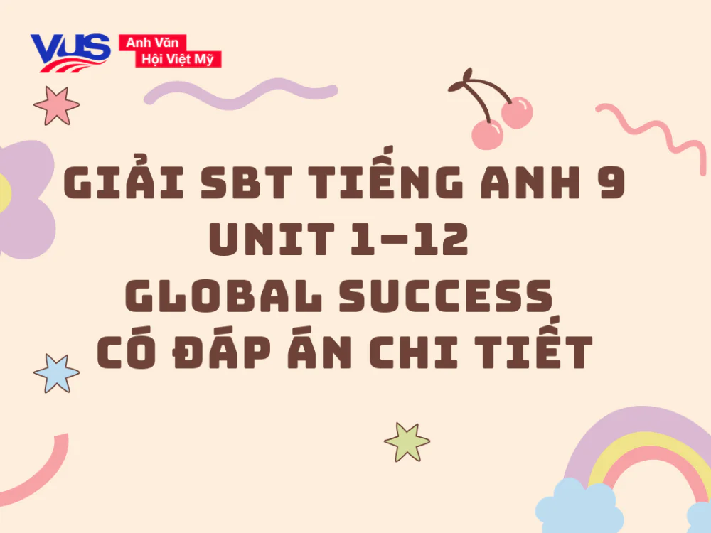 Giải SBT tiếng Anh 9 Unit 1&ndash;12 Global Success c&oacute; đ&aacute;p &aacute;n chi tiết